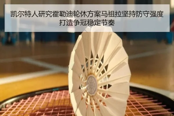 凯尔特人研究霍勒迪轮休方案马祖拉坚持防守强度打造争冠稳定节奏